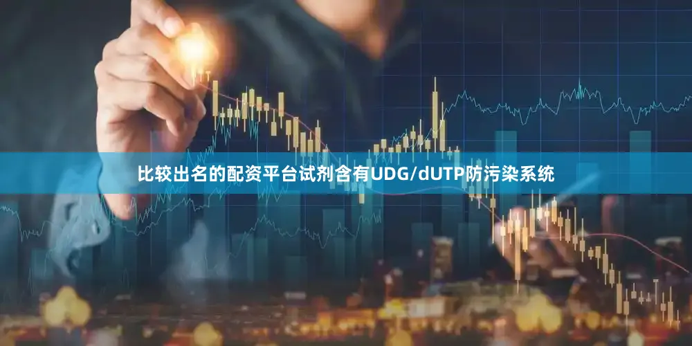 比较出名的配资平台试剂含有UDG/dUTP防污染系统