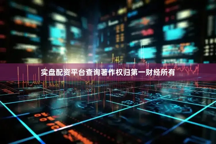 实盘配资平台查询著作权归第一财经所有