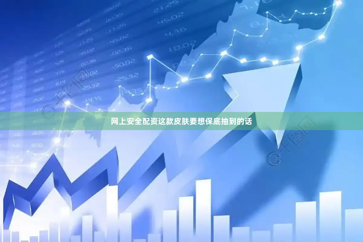 网上安全配资这款皮肤要想保底抽到的话
