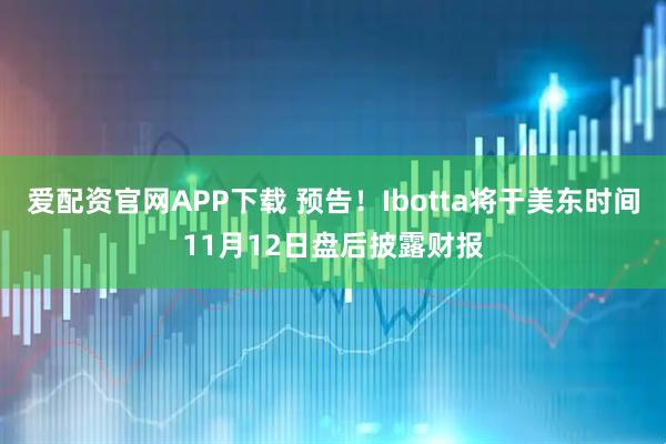 爱配资官网APP下载 预告！Ibotta将于美东时间11月12日盘后披露财报