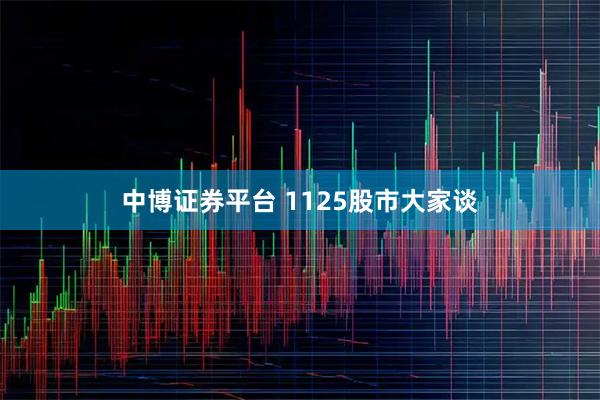 中博证券平台 1125股市大家谈