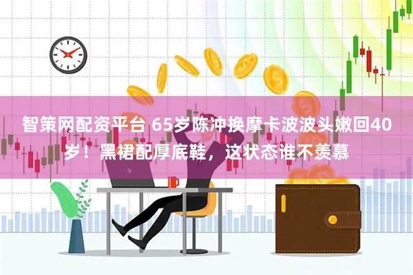 智策网配资平台 65岁陈冲换摩卡波波头嫩回40岁！黑裙配厚底鞋，这状态谁不羡慕